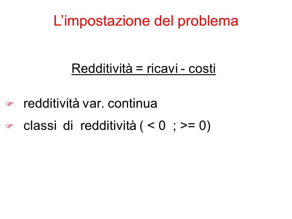 Limpostazione del problema Redditività = ricavi - costi F F redditività var.