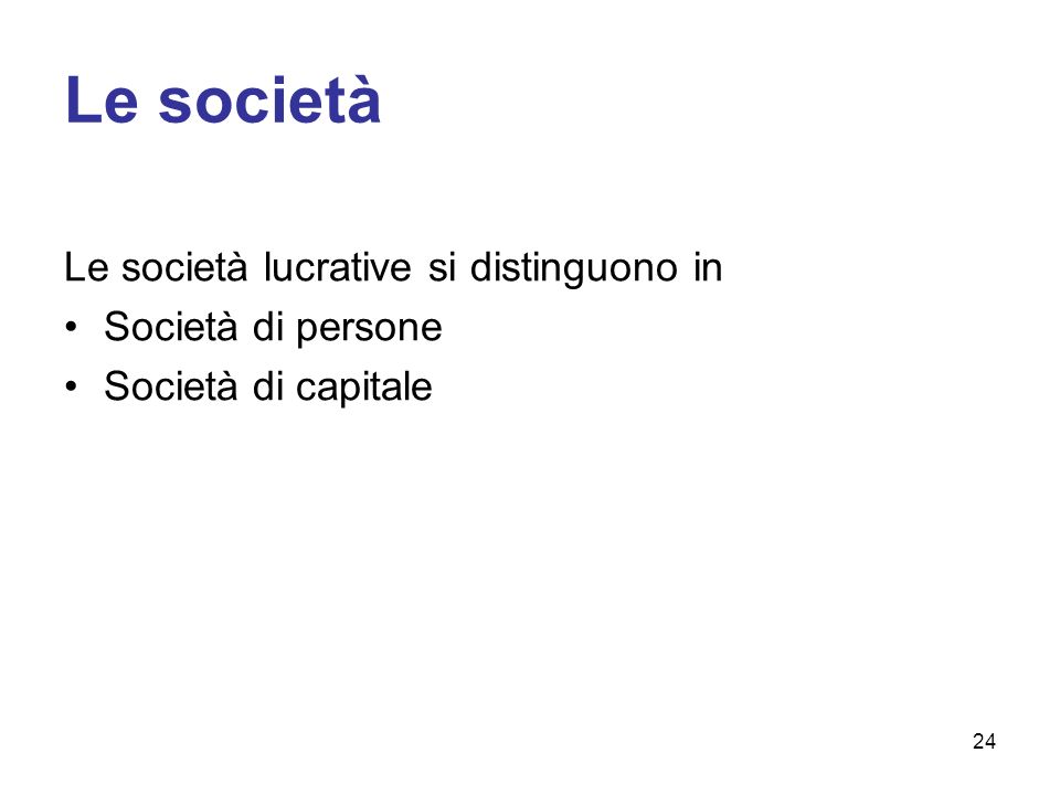 Le società Le società lucrative si distinguono in Società di persone Società di capitale 24