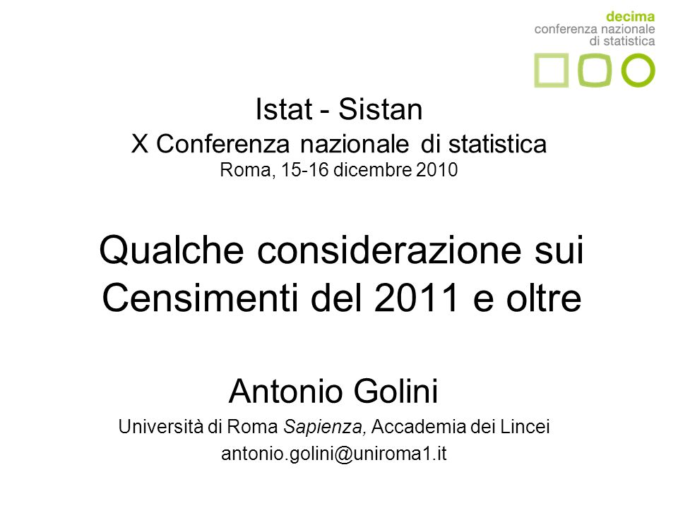 Qualche considerazione sui Censimenti del 2011 e oltre Antonio Golini Università di Roma Sapienza, Accademia dei Lincei Istat - Sistan X Conferenza nazionale di statistica Roma, dicembre 2010
