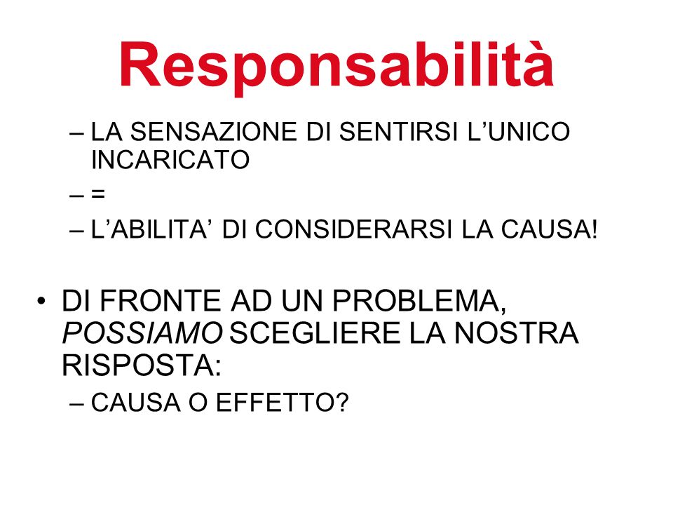 Responsabilità –LA SENSAZIONE DI SENTIRSI LUNICO INCARICATO –=–= –LABILITA DI CONSIDERARSI LA CAUSA.