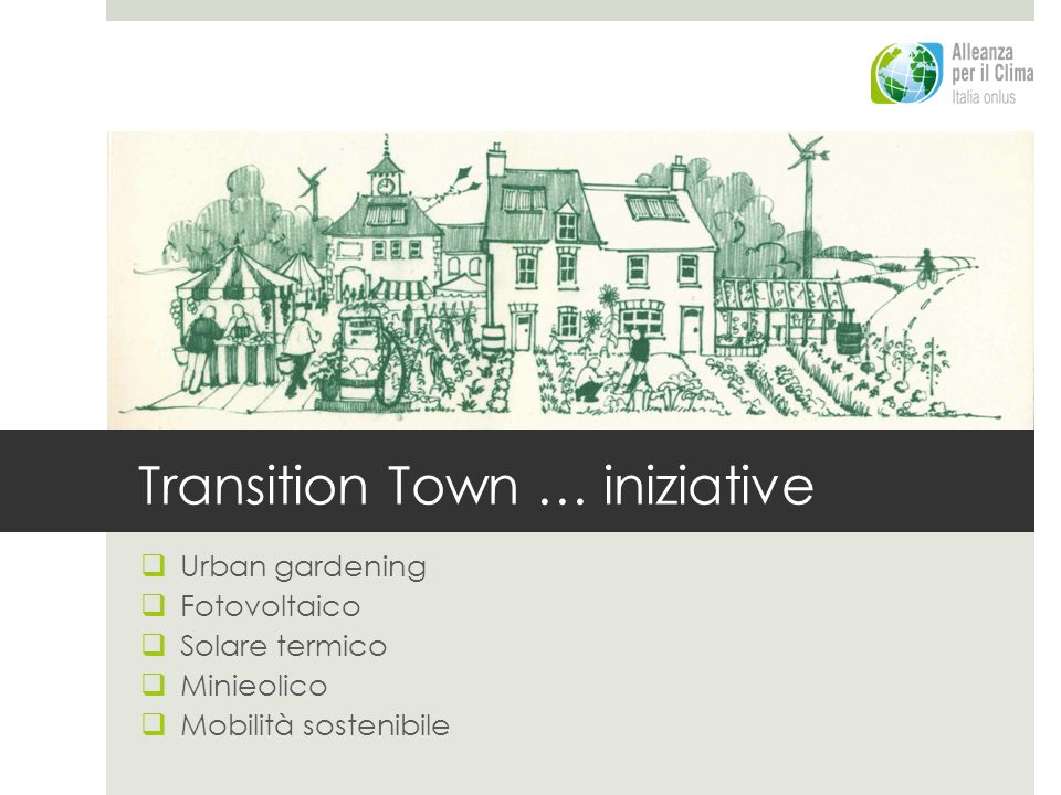 Urban gardening Fotovoltaico Solare termico Minieolico Mobilità sostenibile Transition Town … iniziative