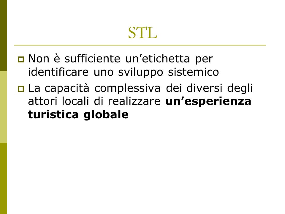 STL Non è sufficiente unetichetta per identificare uno sviluppo sistemico La capacità complessiva dei diversi degli attori locali di realizzare unesperienza turistica globale