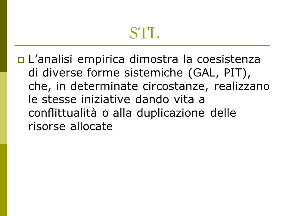 STL Lanalisi empirica dimostra la coesistenza di diverse forme sistemiche (GAL, PIT), che, in determinate circostanze, realizzano le stesse iniziative dando vita a conflittualità o alla duplicazione delle risorse allocate