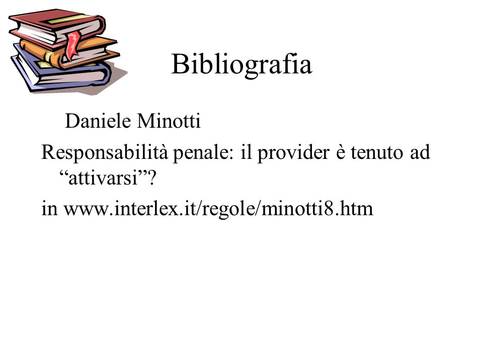 Bibliografia Daniele Minotti Responsabilità penale: il provider è tenuto ad attivarsi.