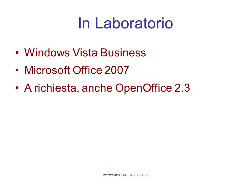 In Laboratorio Windows Vista Business Microsoft Office 2007 A richiesta, anche OpenOffice 2.3 Informatica 1 SCICOM -2010/11