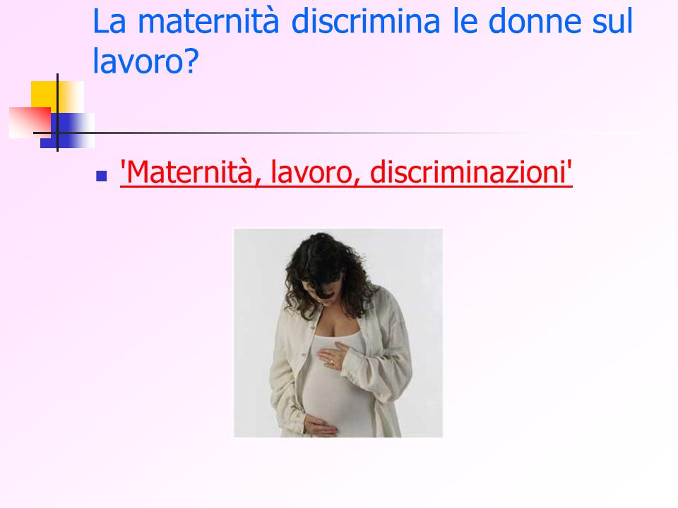 La maternità discrimina le donne sul lavoro Maternità, lavoro, discriminazioni
