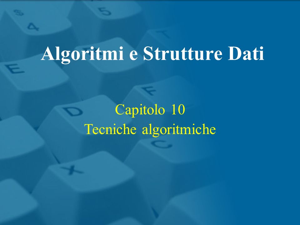 Capitolo 10 Tecniche algoritmiche Algoritmi e Strutture Dati