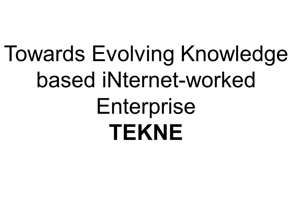 Towards Evolving Knowledge based iNternet-worked Enterprise TEKNE