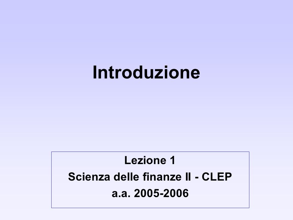 Introduzione Lezione 1 Scienza delle finanze II - CLEP a.a