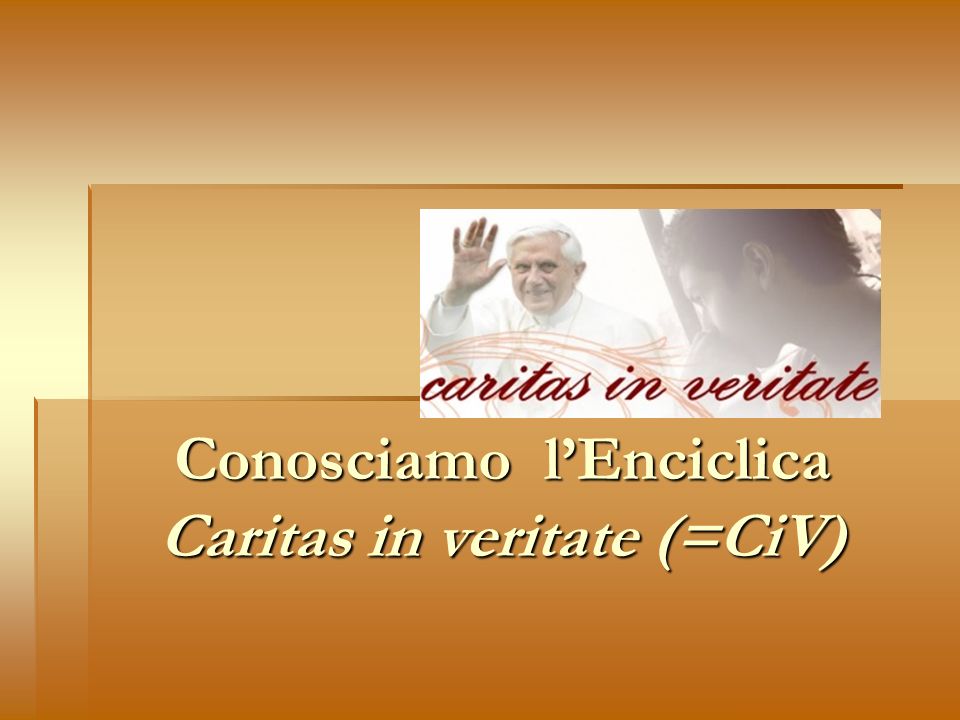 Conosciamo lEnciclica Caritas in veritate (=CiV)