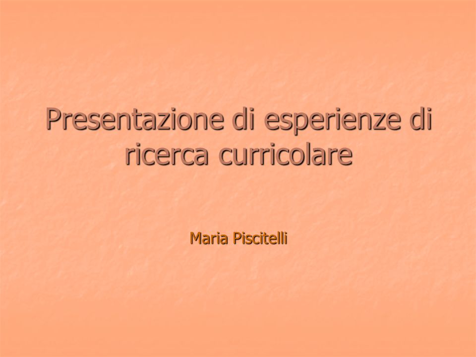 Presentazione di esperienze di ricerca curricolare Maria Piscitelli