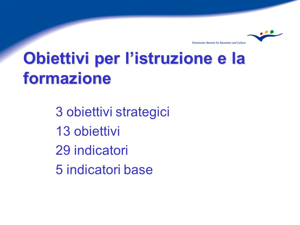 Obiettivi per listruzione e la formazione 3 obiettivi strategici 13 obiettivi 29 indicatori 5 indicatori base