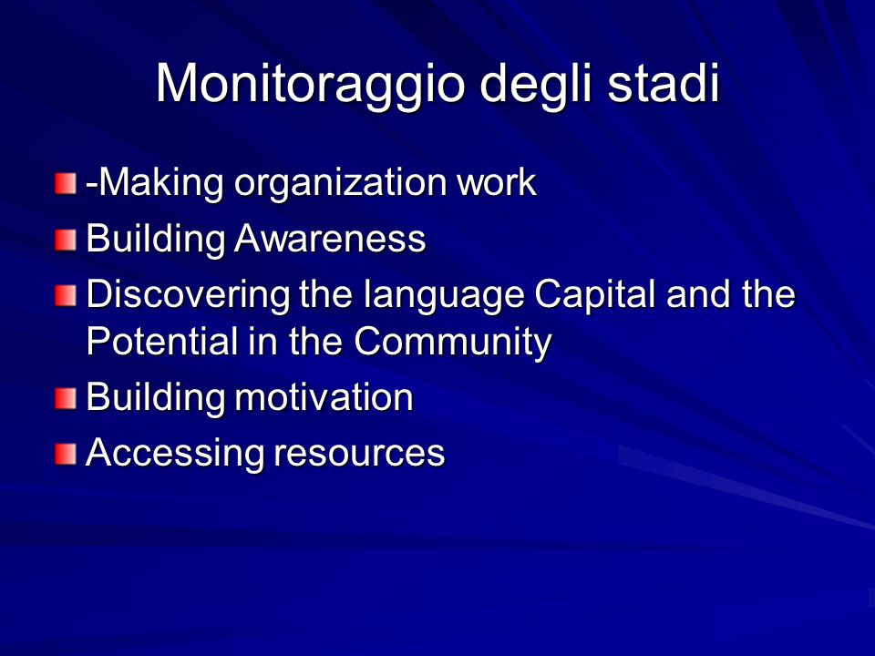Monitoraggio degli stadi -Making organization work Building Awareness Discovering the language Capital and the Potential in the Community Building motivation Accessing resources