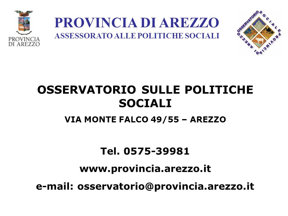 PROVINCIA DI AREZZO ASSESSORATO ALLE POLITICHE SOCIALI OSSERVATORIO SULLE POLITICHE SOCIALI VIA MONTE FALCO 49/55 – AREZZO Tel.