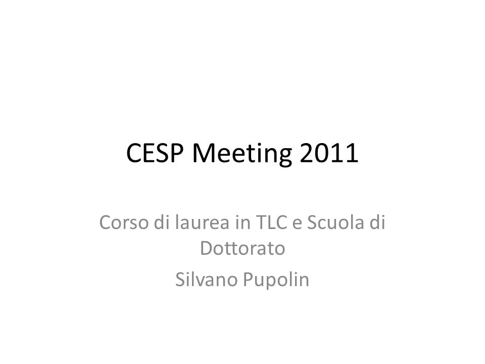 CESP Meeting 2011 Corso di laurea in TLC e Scuola di Dottorato Silvano Pupolin