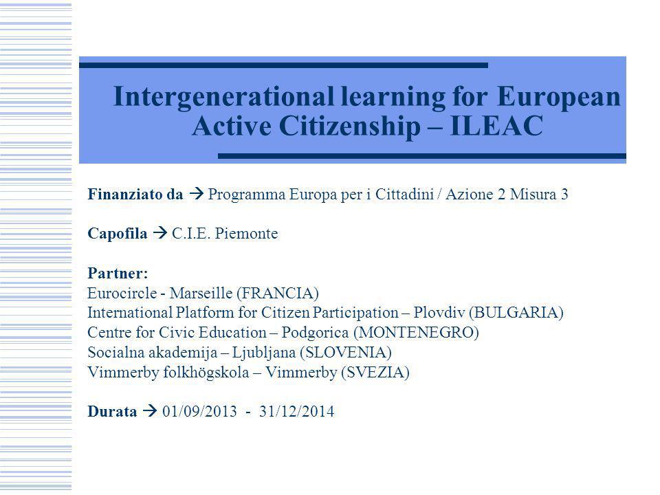 Intergenerational learning for European Active Citizenship – ILEAC Finanziato da Programma Europa per i Cittadini / Azione 2 Misura 3 Capofila C.I.E.