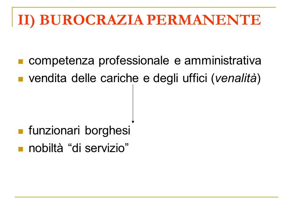 II) BUROCRAZIA PERMANENTE competenza professionale e amministrativa vendita delle cariche e degli uffici (venalità) funzionari borghesi nobiltà di servizio