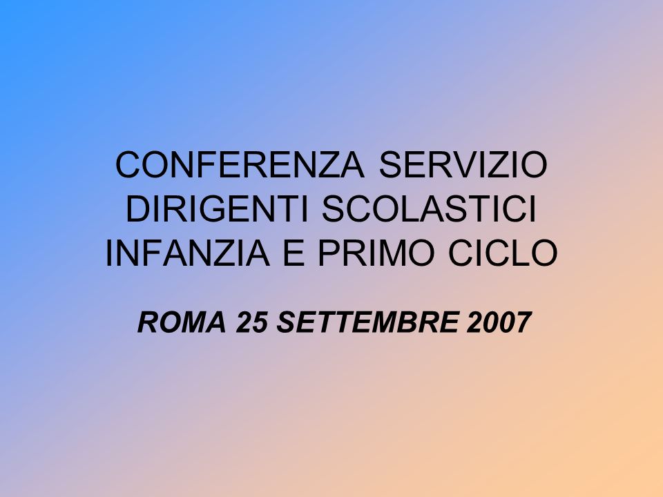 CONFERENZA SERVIZIO DIRIGENTI SCOLASTICI INFANZIA E PRIMO CICLO ROMA 25 SETTEMBRE 2007