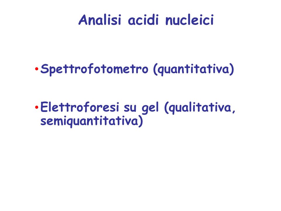 Spettrofotometro (quantitativa) Elettroforesi su gel (qualitativa, semiquantitativa) Analisi acidi nucleici