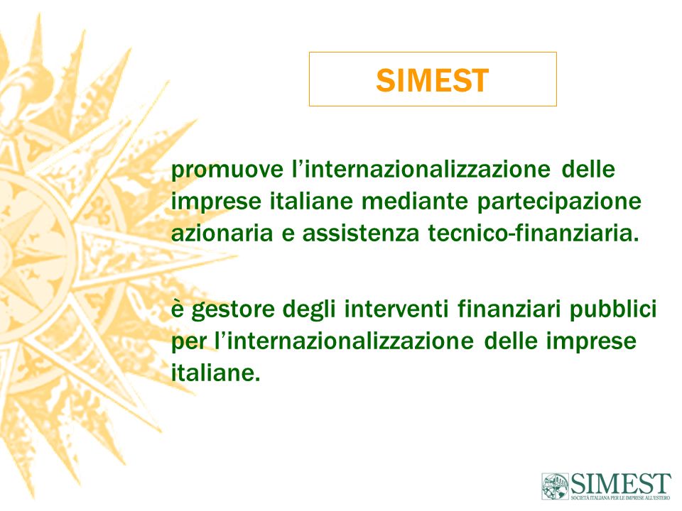 SIMEST promuove linternazionalizzazione delle imprese italiane mediante partecipazione azionaria e assistenza tecnico-finanziaria.