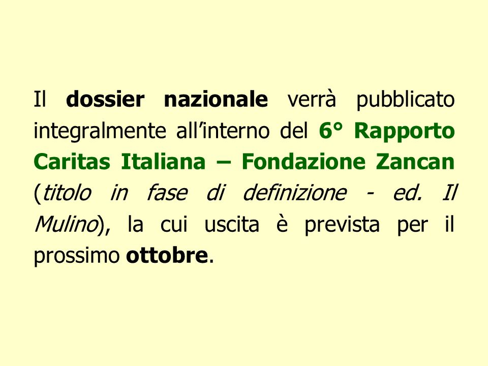 Il dossier nazionale verrà pubblicato integralmente allinterno del 6° Rapporto Caritas Italiana – Fondazione Zancan (titolo in fase di definizione - ed.
