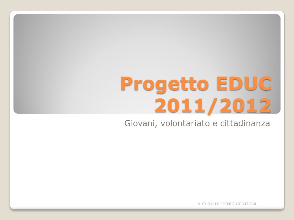 Progetto EDUC 2011/2012 Giovani, volontariato e cittadinanza A CURA DI DENIS GENITONI