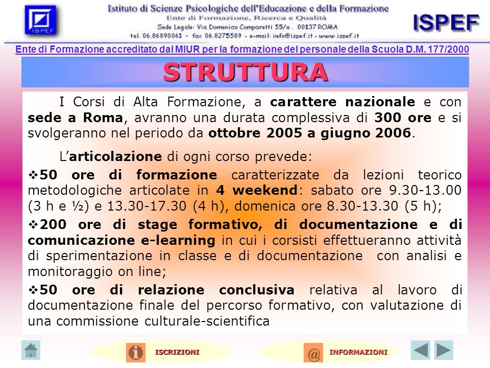 STRUTTURA I Corsi di Alta Formazione, a carattere nazionale e con sede a Roma, avranno una durata complessiva di 300 ore e si svolgeranno nel periodo da ottobre 2005 a giugno 2006.