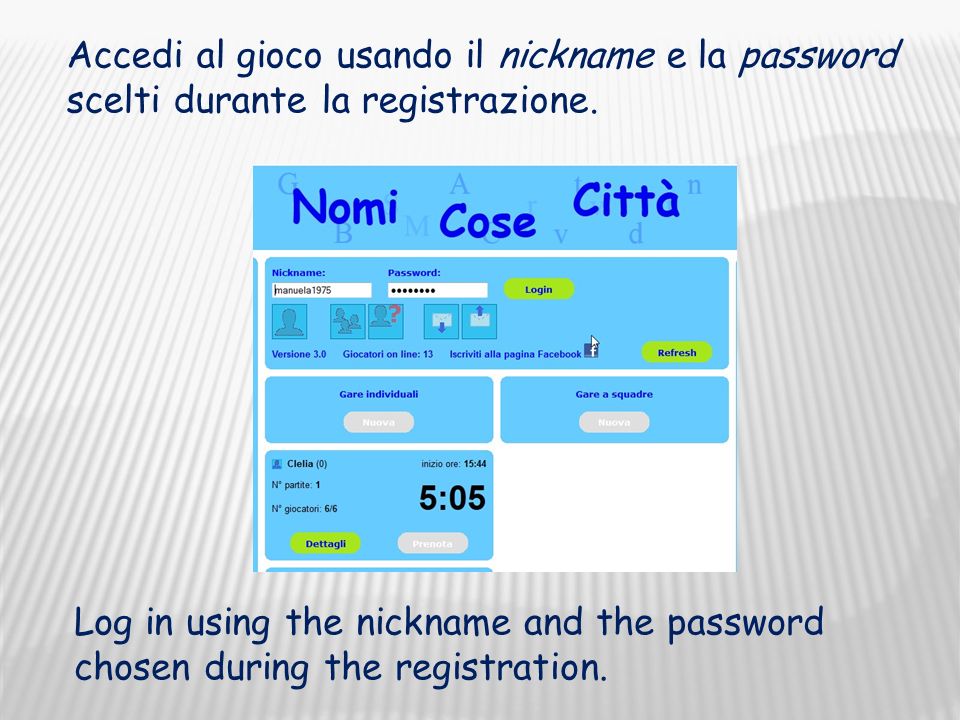 Log in using the nickname and the password chosen during the registration.