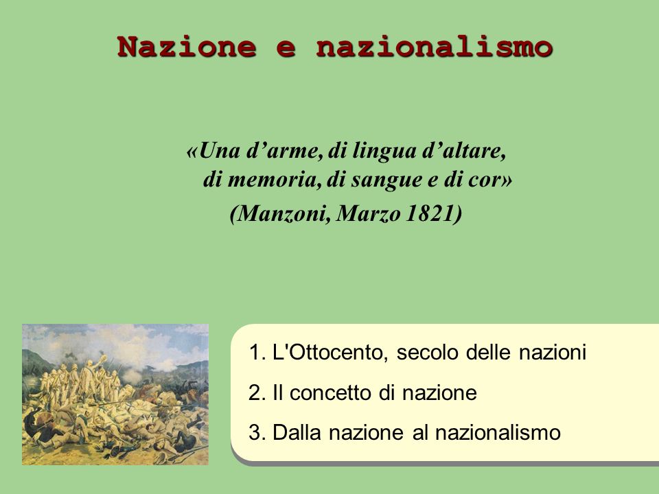 Nazione e nazionalismo «Una darme, di lingua daltare, di memoria, di sangue e di cor» (Manzoni, Marzo 1821) 1.