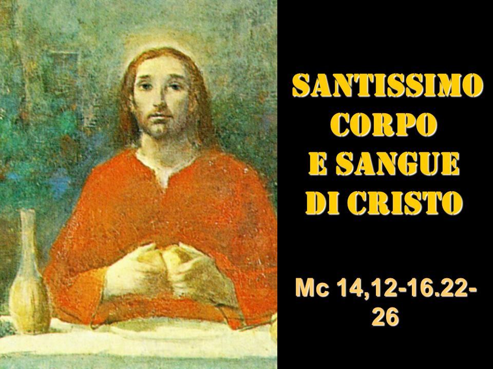 SANTISSIMO SANTISSIMOCORPO E SANGUE DI CRISTO Mc 14,