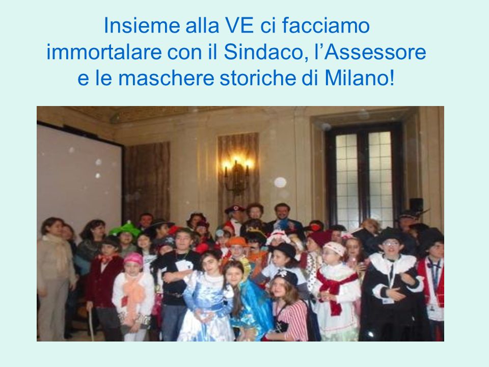 Insieme alla VE ci facciamo immortalare con il Sindaco, lAssessore e le maschere storiche di Milano!