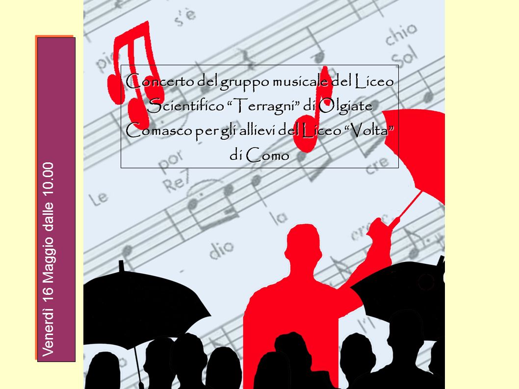 Concerto del gruppo musicale del Liceo Scientifico Terragni di Olgiate Comasco per gli allievi del Liceo Volta di Como Venerdì 16 Maggio dalle 10.00