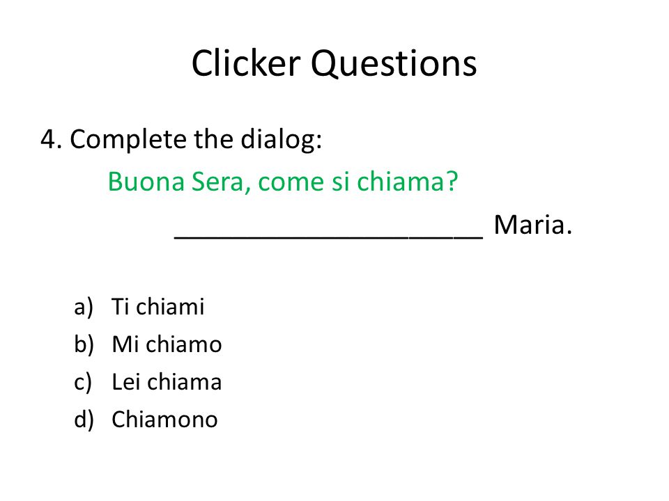 Clicker Questions 4. Complete the dialog: Buona Sera, come si chiama.