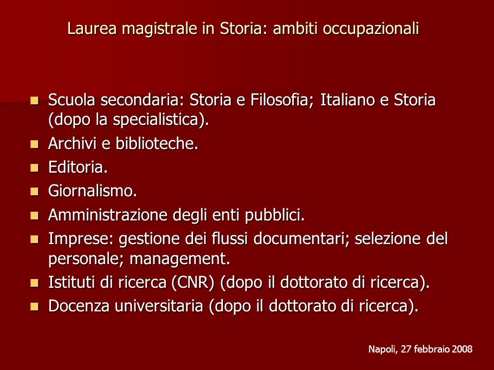 Laurea magistrale in Storia: ambiti occupazionali Scuola secondaria: Storia e Filosofia; Italiano e Storia (dopo la specialistica).