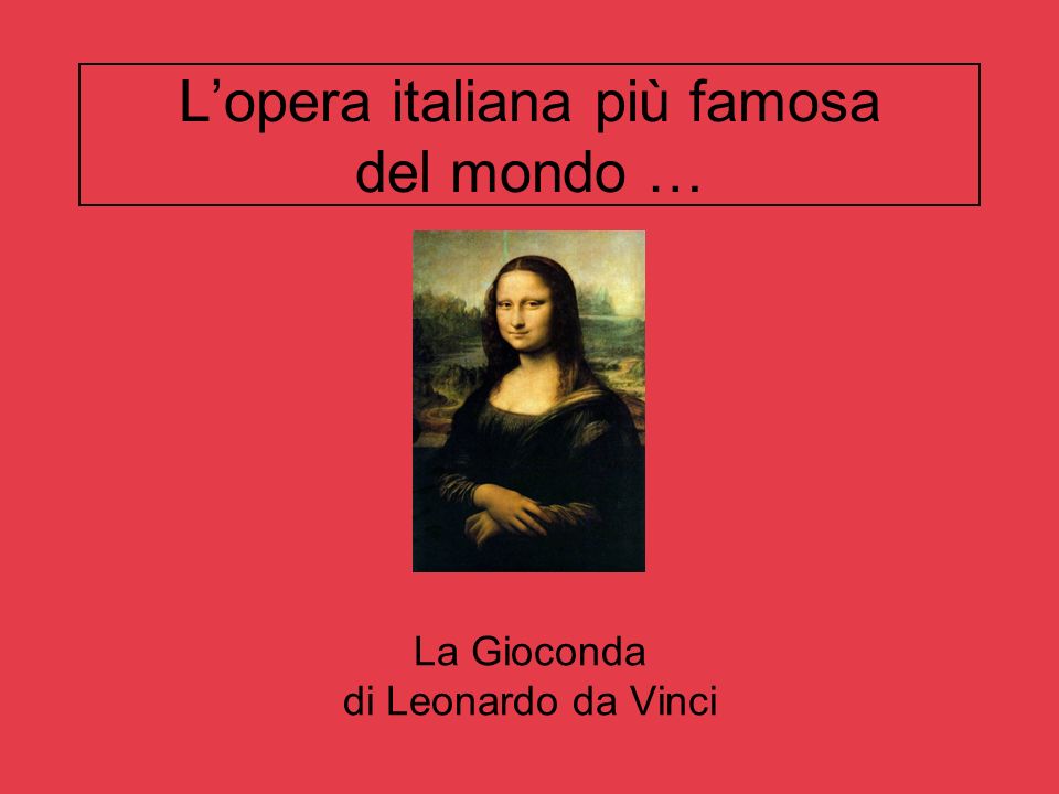 Lopera italiana più famosa del mondo … la gioconda di leonardo da ... Mondo famosa