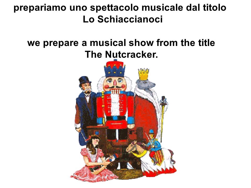 prepariamo uno spettacolo musicale dal titolo Lo Schiaccianoci we prepare a musical show from the title The Nutcracker.