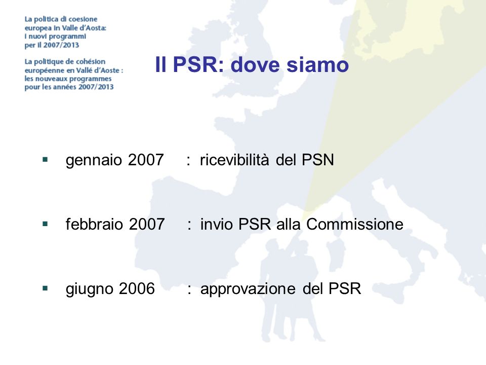 Il PSR: dove siamo  gennaio 2007 : ricevibilità del PSN  febbraio 2007: invio PSR alla Commissione  giugno 2006 : approvazione del PSR