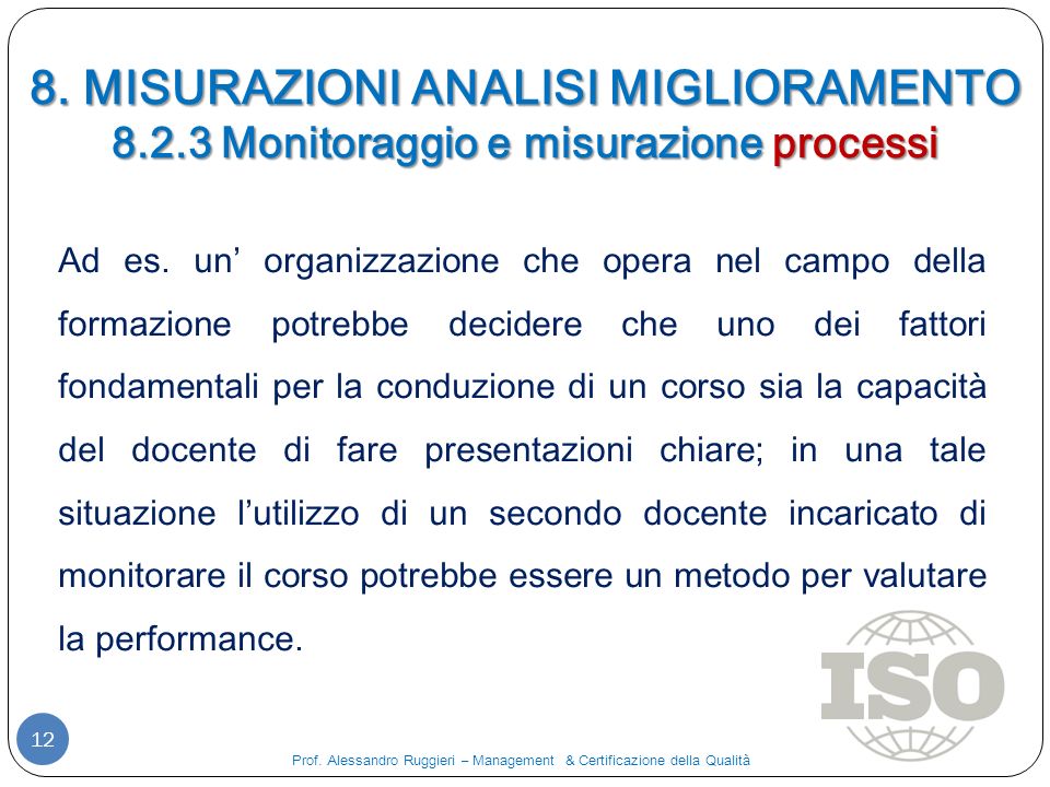 8. MISURAZIONI ANALISI MIGLIORAMENTO Monitoraggio e misurazione processi 12 Prof.