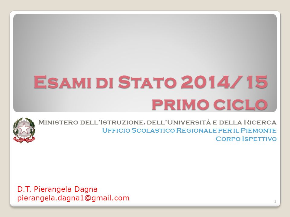 Esami di Stato 2014/15 primo ciclo Ministero dell’Istruzione, dell’Università e della Ricerca Ufficio Scolastico Regionale per il Piemonte Corpo Ispettivo 1 D.T.