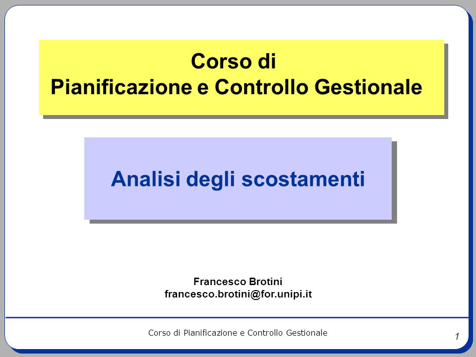 1 Corso di Pianificazione e Controllo Gestionale Analisi degli scostamenti Corso di Pianificazione e Controllo Gestionale Francesco Brotini