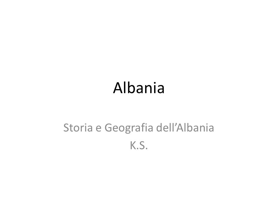 Albania Storia e Geografia dell’Albania K.S.