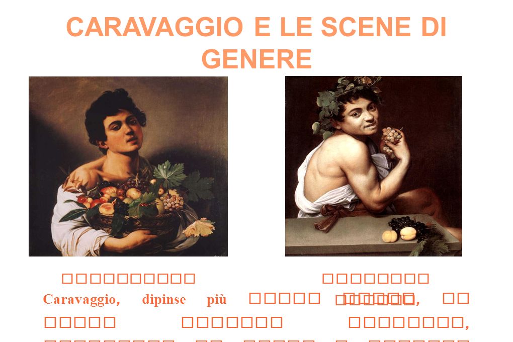 CARAVAGGIO E LE SCENE DI GENERE Caravaggio, dipinse più volte Bacco, ma anche piccoli concerti, giocatori di carte e zingare che leggono la mano.