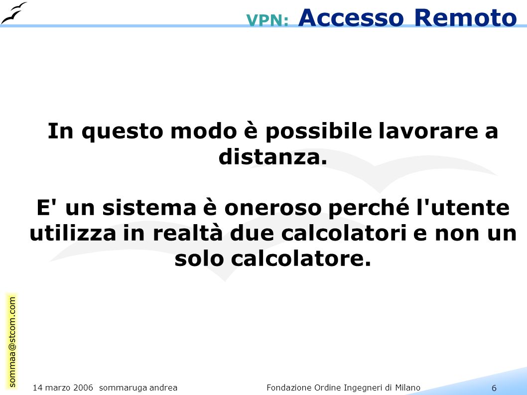 6 14 marzo 2006 sommaruga andrea Fondazione Ordine Ingegneri di Milano VPN: Accesso Remoto In questo modo è possibile lavorare a distanza.