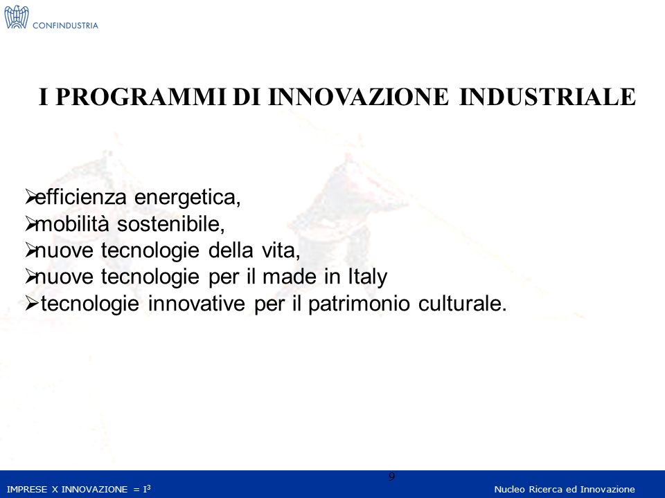 IMPRESE X INNOVAZIONE = I 3 Nucleo Ricerca ed Innovazione 9  efficienza energetica,  mobilità sostenibile,  nuove tecnologie della vita,  nuove tecnologie per il made in Italy  tecnologie innovative per il patrimonio culturale.