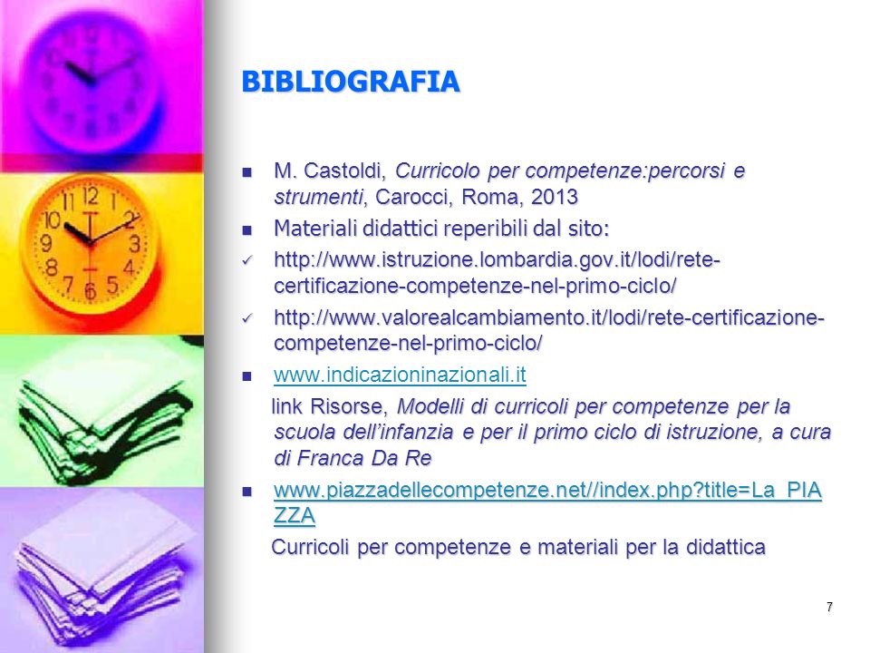 BIBLIOGRAFIA M. Castoldi, Curricolo per competenze:percorsi e strumenti, Carocci, Roma, 2013 M.