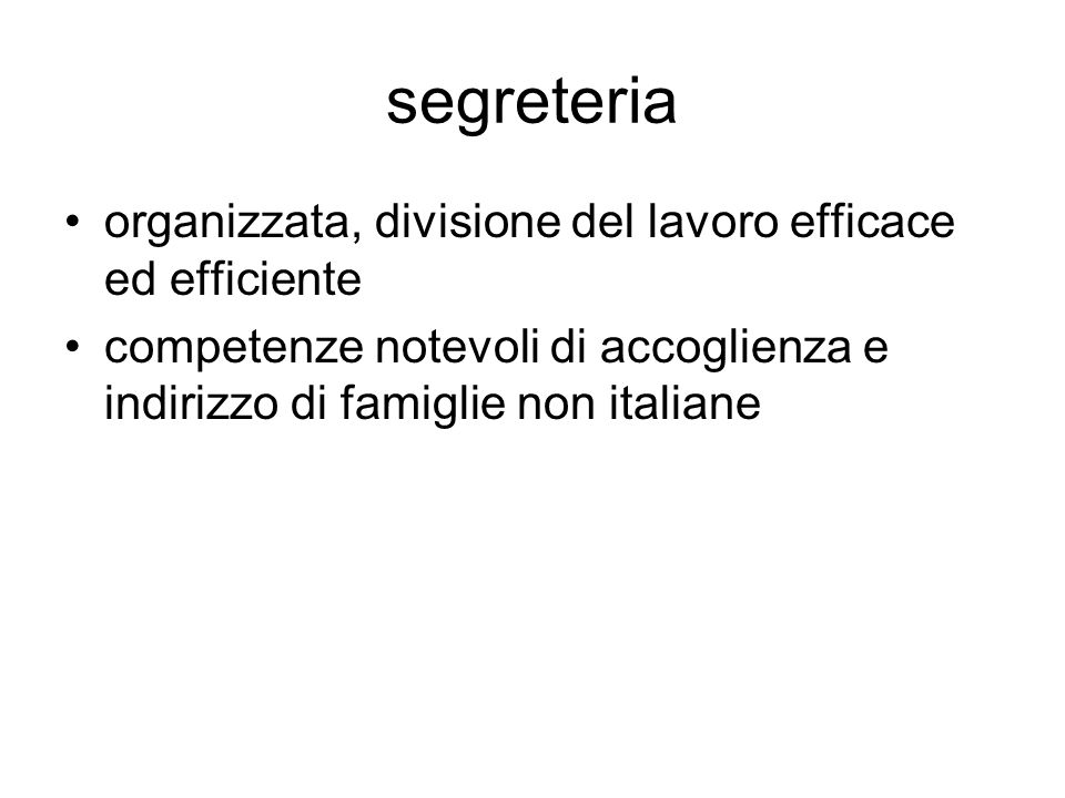 segreteria organizzata, divisione del lavoro efficace ed efficiente competenze notevoli di accoglienza e indirizzo di famiglie non italiane