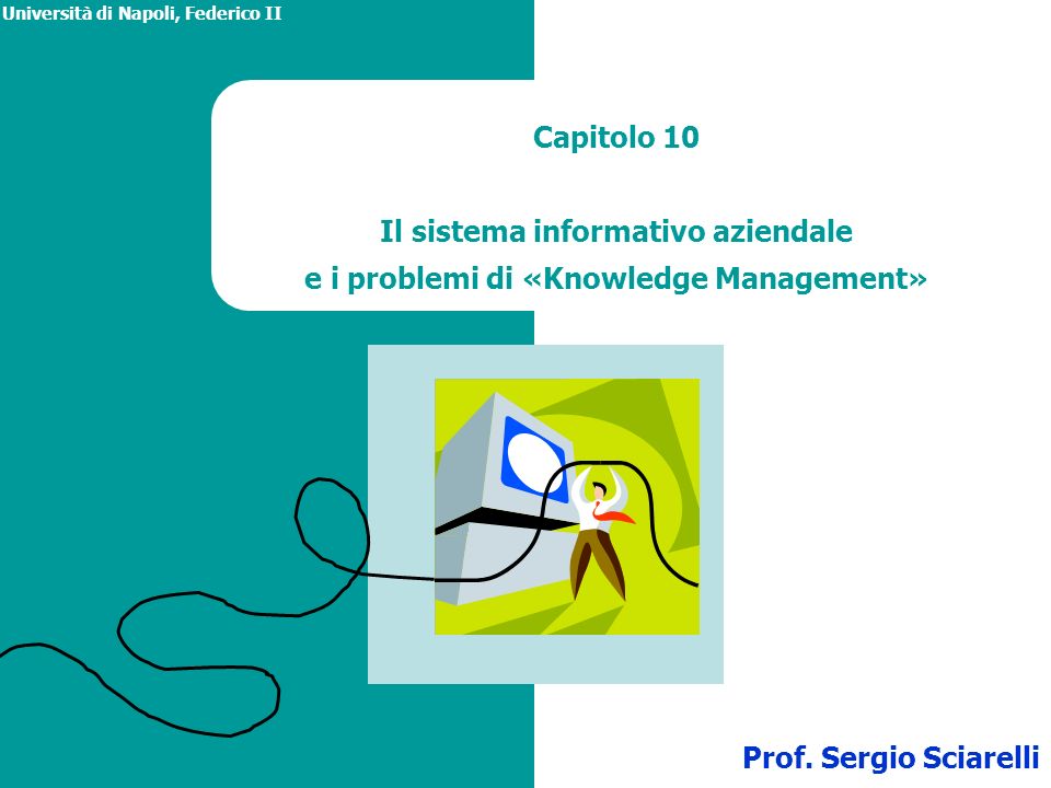 Capitolo 10 Il sistema informativo aziendale e i problemi di «Knowledge Management» Università di Napoli, Federico II Prof.