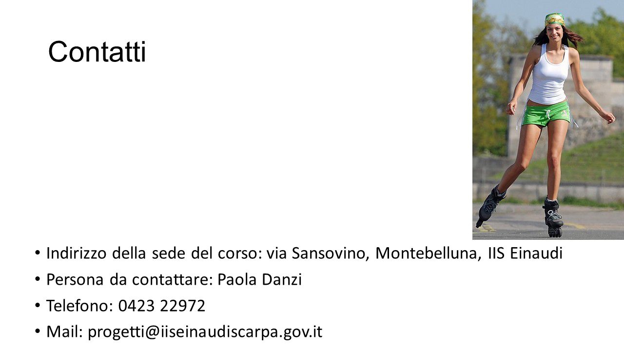 Contatti Indirizzo della sede del corso: via Sansovino, Montebelluna, IIS Einaudi Persona da contattare: Paola Danzi Telefono: Mail: