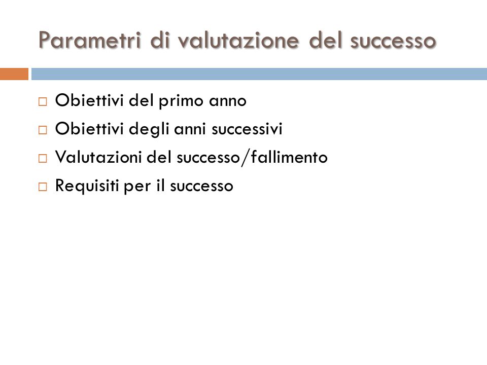 Parametri di valutazione del successo  Obiettivi del primo anno  Obiettivi degli anni successivi  Valutazioni del successo/fallimento  Requisiti per il successo