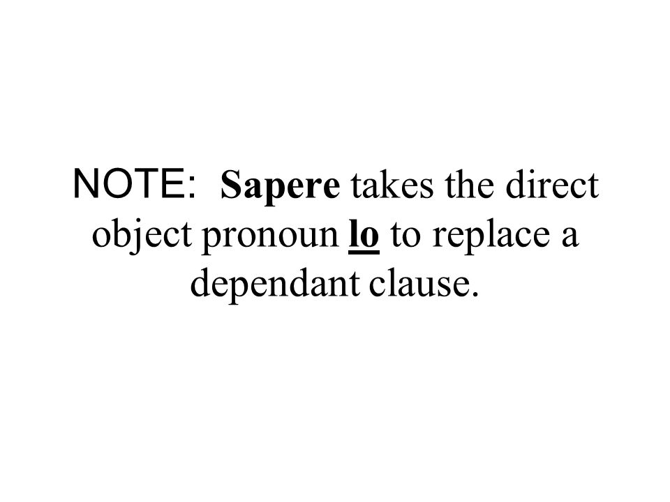 NOTE: Sapere takes the direct object pronoun lo to replace a dependant clause.